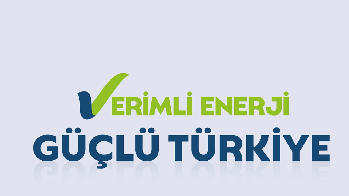 VERİMLİ ENERJİ GÜÇLÜ TÜRKİYE